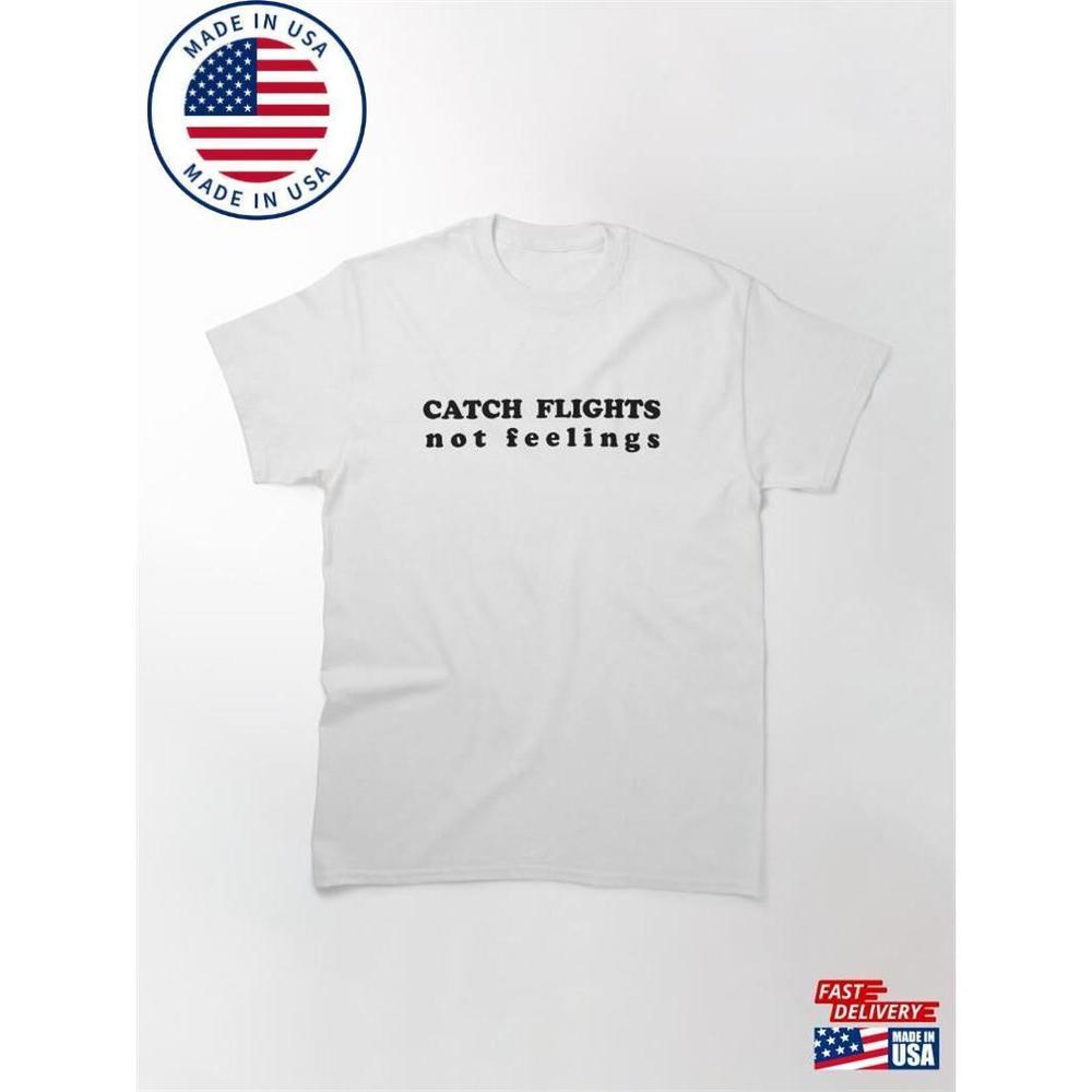 Catch Flights Not Feelings Wanderlust Wisdom Classic T-Shirt Unisex